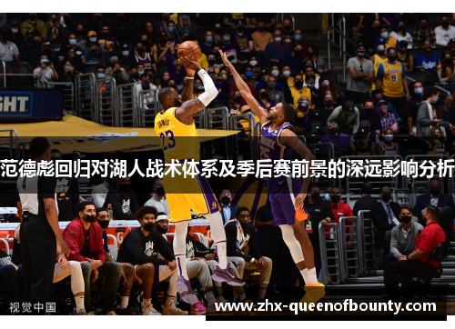 范德彪回归对湖人战术体系及季后赛前景的深远影响分析 范德彪回归对湖人战术体系及季后赛前景的深远影响分析