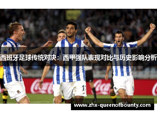 西班牙足球传统对决:西甲强队表现对比与历史影响分析 西班牙足球传统对决:西甲强队表现对比与历史影响分析
