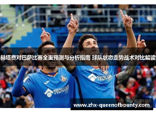 赫塔费对巴萨比赛全面预测与分析指南 球队状态走势战术对比解读 赫塔费对巴萨比赛全面预测与分析指南 球队状态走势战术对比解读