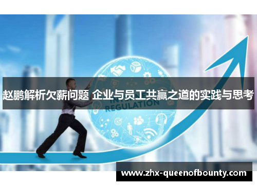 赵鹏解析欠薪问题 企业与员工共赢之道的实践与思考 赵鹏解析欠薪问题 企业与员工共赢之道的实践与思考