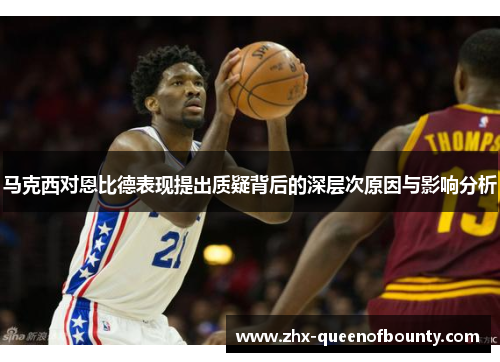 马克西对恩比德表现提出质疑背后的深层次原因与影响分析