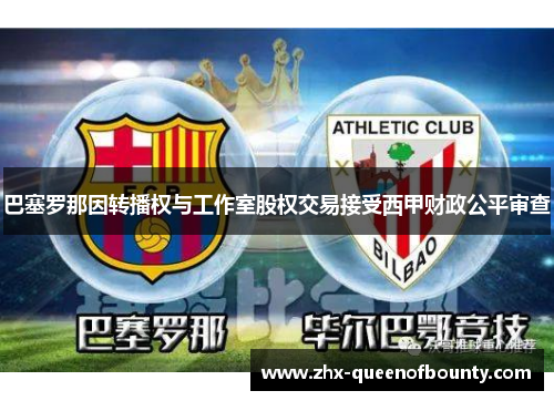 巴塞罗那因转播权与工作室股权交易接受西甲财政公平审查