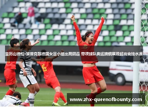 亚历山德拉·波普克服德国女足小组出局阴霾 带领球队奥运摘铜展现超高竞技水准 亚历山德拉·波普克服德国女足小组出局阴霾 带领球队奥运摘铜展现超高竞技水准